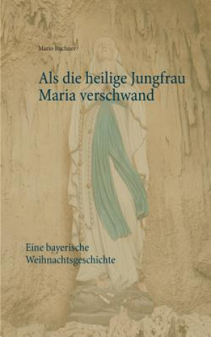 Carte Als die heilige Jungfrau Maria verschwand Mario Buchner