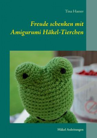 Könyv Freude schenken mit Amigurumi Hakel-Tierchen Tina Haeser