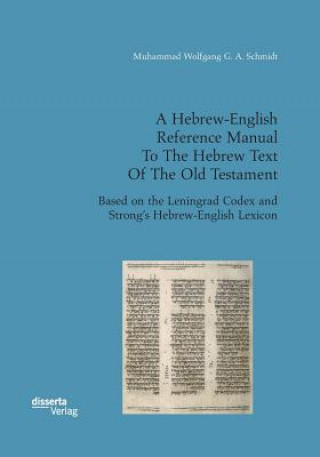 Carte Hebrew-English Reference Manual To The Hebrew Text Of The Old Testament. Based on the Leningrad Codex and Strong's Hebrew-English Lexicon Muhammad Wolfgang G a Schmidt