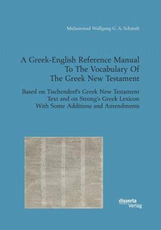 Kniha Greek-English Reference Manual To The Vocabulary Of The Greek New Testament. Based on Tischendorf's Greek New Testament Text and on Strong's Greek Lex Muhammad Wolfgang G a Schmidt