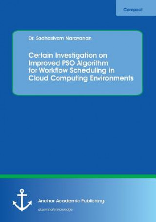 Knjiga Certain Investigation on Improved PSO Algorithm for Workflow Scheduling in Cloud Computing Environments Sadhasivam Narayanan