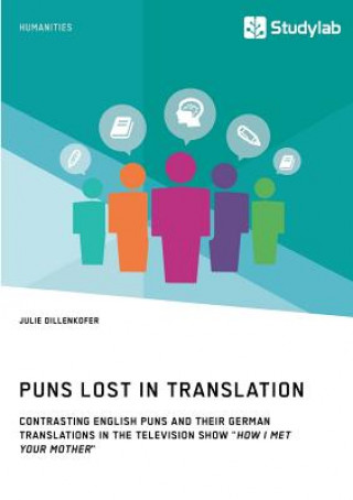 Książka Puns Lost in Translation. Contrasting English Puns and Their German Translations in the Television Show How I Met Your Mother Julie Dillenkofer