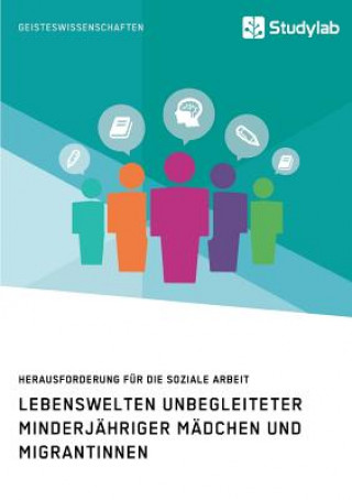 Книга Lebenswelten unbegleiteter minderjahriger Madchen und Migrantinnen. Herausforderung fur die soziale Arbeit Anonym