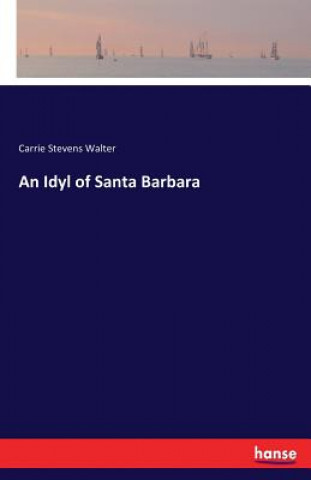 Knjiga Idyl of Santa Barbara Carrie Stevens Walter