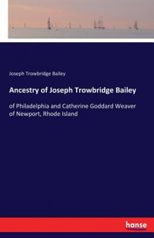 Kniha Ancestry of Joseph Trowbridge Bailey Joseph Trowbridge Bailey