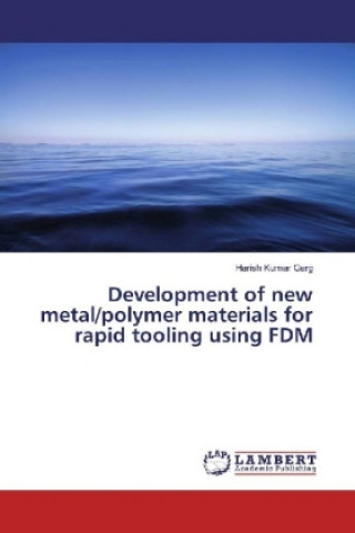 Kniha Development of new metal/polymer materials for rapid tooling using FDM Harish Kumar Garg