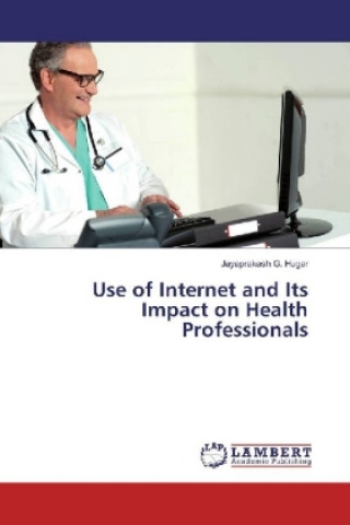 Carte Use of Internet and Its Impact on Health Professionals Jayaprakash G. Hugar