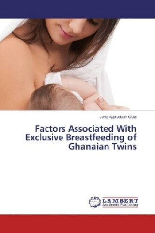 Книга Factors Associated With Exclusive Breastfeeding of Ghanaian Twins Jane Appiaduah Odei
