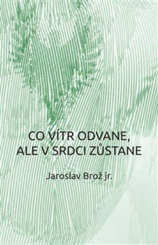 Könyv Co vítr odvane, ale v srdci zůstane Jaroslav Brož
