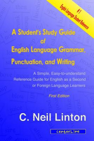 Knjiga A Student's Study Guide of English Language Grammar, Punctuation, and Writing: A Simple, Easy to Understand Reference and Guide for English as a Secon C Neil Linton