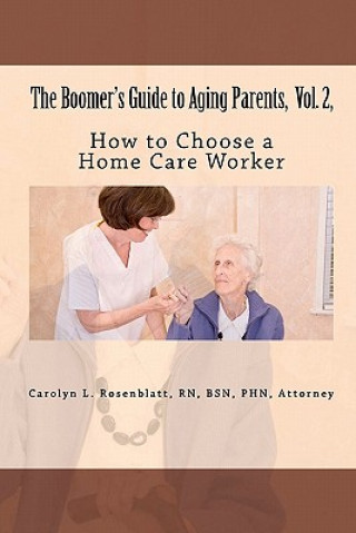 Carte The Boomer's Guide to Aging Parents, Vol. 2,: How to Choose a Home Care Worker R N Attorney Rosenblatt