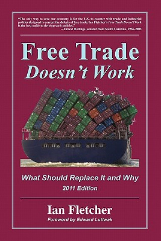 Könyv Free Trade Doesn't Work, 2011 Edition: What Should Replace It and Why Ian Fletcher