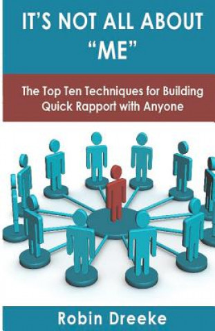 Kniha It's Not All About Me: The Top Ten Techniques for Building Quick Rapport with Anyone Robin Dreeke