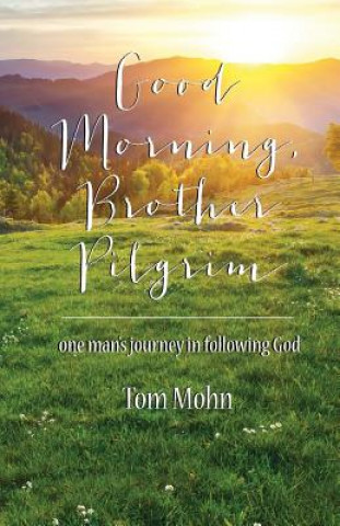 Buch Good Morning, Brother Pilgrim: One Man's Journey in Following God Tom Mohn