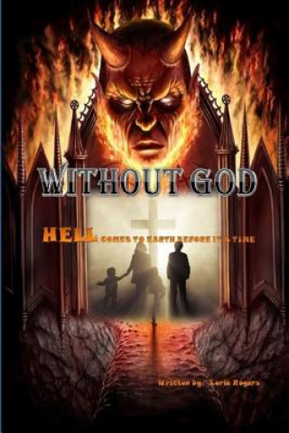 Knjiga Without God: Hell Comes To Earth Before It's Time Loria Rogers