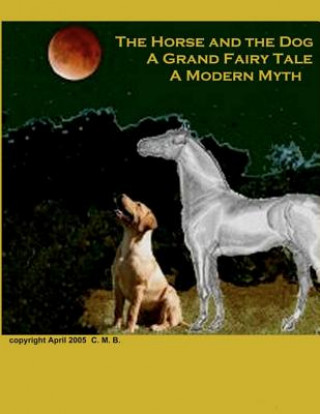 Carte The Horse and The Dog: A Grand Fairy Tale, A Modern Myth Christina M Butts