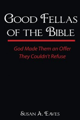 Carte Good Fellas Of The Bible: God Made Them An Offer They Couldn't Refuse Susan Anne Eaves