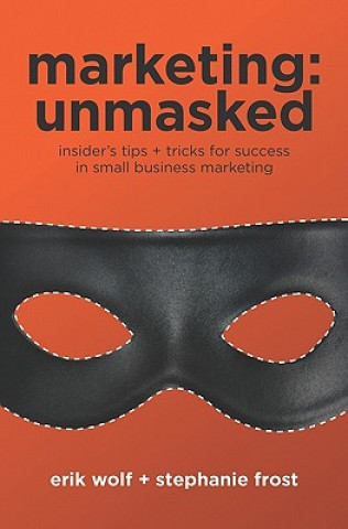 Kniha Marketing: Unmasked: Insider's tips ] tricks for success in small business marketing Erik Wolf