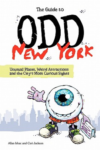 Kniha The Guide to Odd New York: Unusual Places, Weird Attractions and the City's Most Curious Sights Allan Ishac