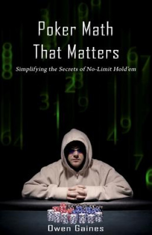 Könyv Poker Math That Matters: Simplifying the Secrets of No-Limit Hold'em Owen Gaines