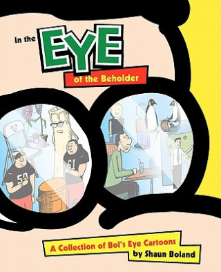 Kniha In the Eye of the Beholder: A Collection of Bol's Eye Cartoons Shaun Boland