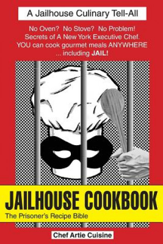 Kniha Jailhouse Cookbook the Prisoner's Recipe Bible Artie Cuisine