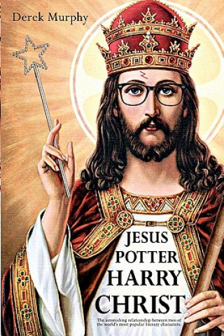 Könyv Jesus Potter Harry Christ: The astonishing relationship between two of the world's most popular literary characters: a historical investigation i Derek Murphy