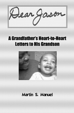 Könyv Dear Jason: A Grandfather's Heart-to-Heart Letters to His Grandson Martin S Manuel