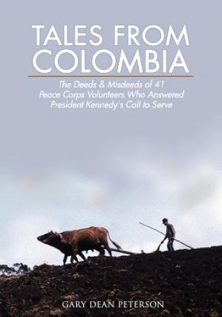 Kniha Tales from Colombia: The Deeds and Misdeeds of 41 Peace Corps Volunteers Who Answered President Kennedy's Call to Serve Pauline J Peterson