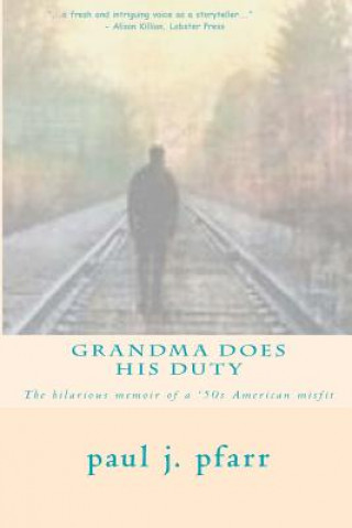 Kniha Grandma Does His Duty: The hilarious memoir of a '50s American misfit Paul J Pfarr