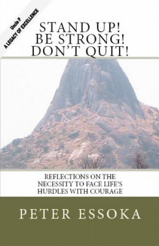 Carte Stand Up! Be Strong! Don't Quit!: Reflections On How To Face Life's Hurdles With Courage Peter Essoka
