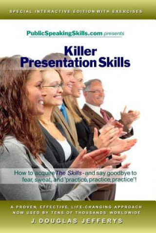 Kniha Killer Presentation Skills: How to acquire "The Skills" and say goodbye to fear, sweat, and 'practice, practice, practice' MR J Douglas Jefferys