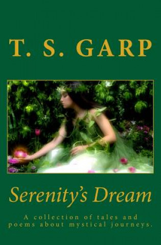 Könyv Serenity's Dream: A Collection of Tales and Poems about Mystical Journeys. T S Garp