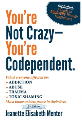 Könyv You're Not Crazy - You're Codependent.: What Everyone Affected by Addiction, Abuse, Trauma or Toxic Shaming Must know to have peace in their lives Jeanette Elisabeth Menter