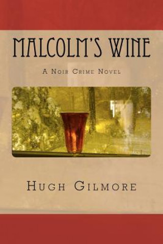 Carte Malcolm's Wine: A Noir Crime Novel, of Vintage Wines, Rare Books, and Sneaky People Hugh Gilmore