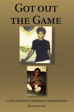 Kniha Got Out the Game: A True Story Told Through a Mother's Eyes Daula Day