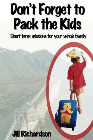 Carte Don't Forget to Pack the Kids: Short Term Missions for Families Jill Marie Richardson