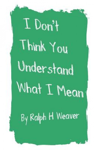 Книга I Don't Think You Understand What I Mean Ralph H Weaver