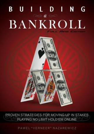 Carte Building a Bankroll Full Ring Edition: Proven strategies for moving up in stakes playing no limit hold'em online. Pawel Nazarewicz