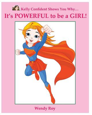 Carte Kelly Confident Shows You Why... It's POWERFUL to be a GIRL! Wendy Roy