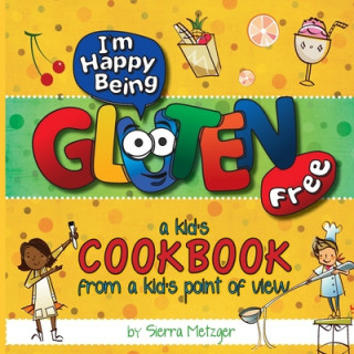 Buch I'm Happy Being Gluten Free: A Kids Cookbook From A Kids Point of View Sierra Metzger