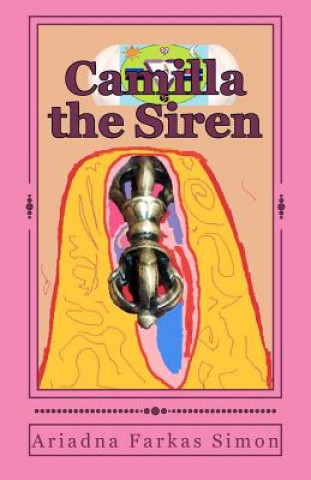 Könyv Camilla the Siren: The Daughter of Death's Love, the Siren's Call to Life and Her Love Coordinates Ariadna Farkas Simon