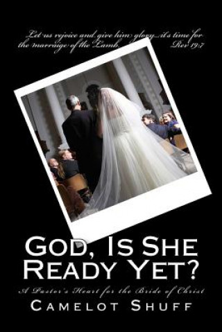 Kniha God, Is She Ready Yet?: A Pastor's Heart for the Bride of Christ Camelot Shuff