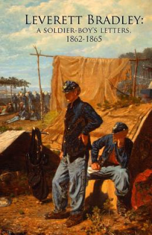 Kniha Leverett Bradley: a Soldier-boy's letters, 1862-1865 Leverett Bradley