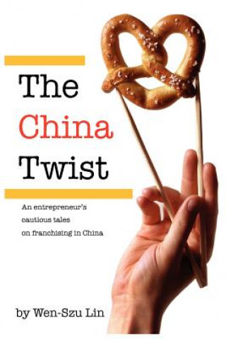 Kniha The China Twist: An entrepreneur's cautious tales on franchising in China Wen-Szu Lin