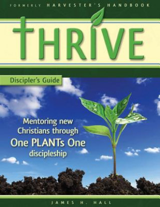 Carte THRIVE - Discipler's Guide: Mentoring new Christians through One PLANTs One Discipleship James H Hall