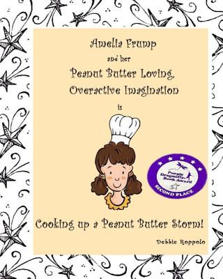 Knjiga Amelia Frump & Her Peanut Butter Loving, Overactive Imagination is Cooking Up a Peanut Butter Storm Debbie Roppolo