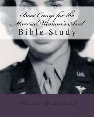 Könyv Boot Camp for the Married Woman's Soul: Bible study lessons for married women Christi Robillard