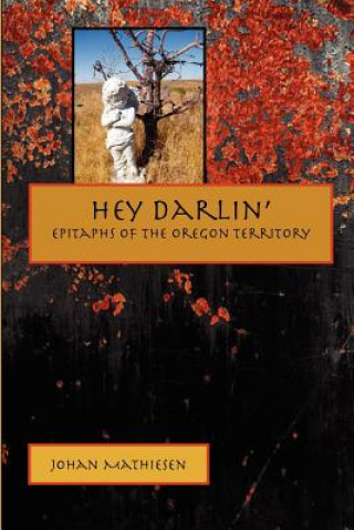 Buch Hey Darlin': Epitaphs of the Oregon Territory Johan Mathiesen