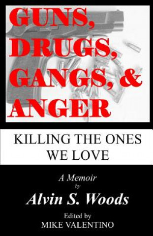 Kniha Guns, Drugs, Gangs, & Anger: Killing The Ones We Love Alvin S Woods